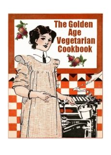 The Golden Age Vegetarian Cookbook The Golden Age Vegetarian Cookbook