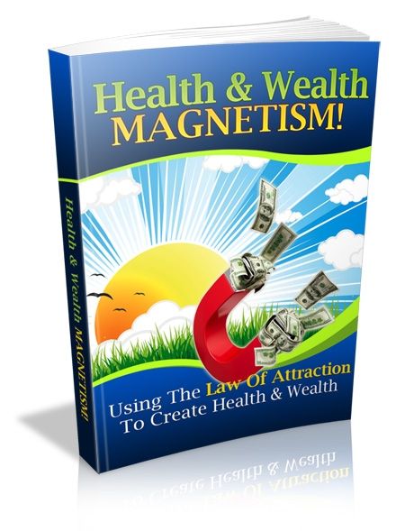 Health and Wealth Magnetism: Using the Law of Attraction (PLR) Health and Wealth Magnetism: Using the Law of Attraction (PLR)