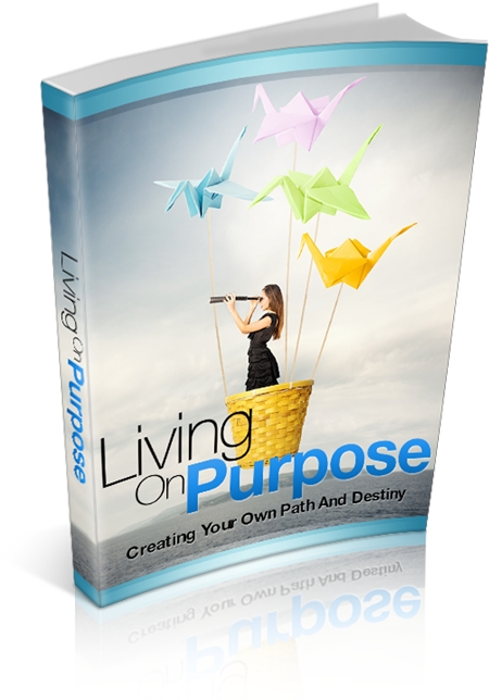 Living On Purpose: Creating Your Own Path And Destiny Living On Purpose: Creating Your Own Path And Destiny