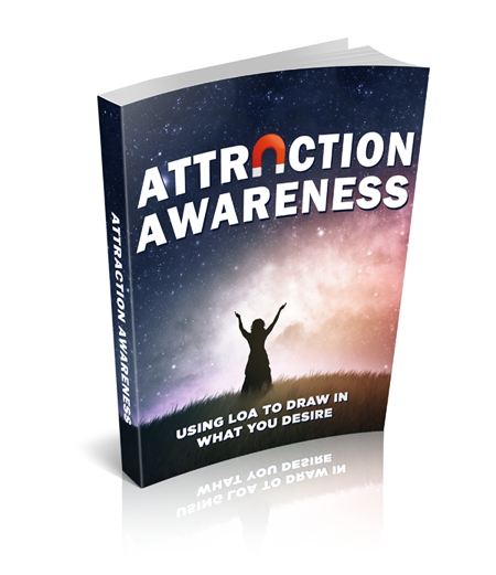 Attraction Awareness: Using Law of Attraction to Draw in What You Desire Attraction Awareness: Using Law of Attraction to Draw in What You Desire