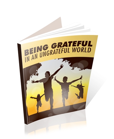Being Grateful In An Ungrateful World Being Grateful In An Ungrateful World
