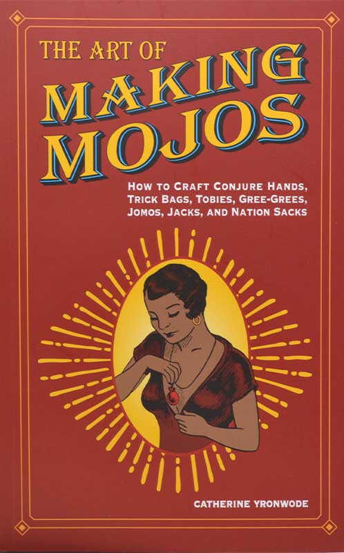 Art of Making Mojos by Catherine Yronwode Art of Making Mojos by Catherine Yronwode
