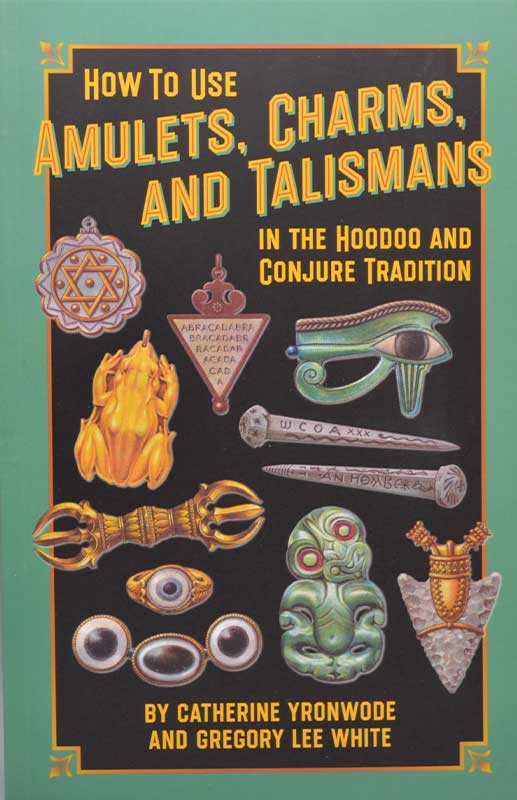 How to Use Amulets, Charms, & Talismans in Hoodoo by Yronwode & White How to Use Amulets, Charms, & Talismans in Hoodoo by Yronwode & White