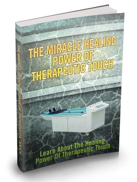The Miracle Healing Power of Therapeutic Touch The Miracle Healing Power of Therapeutic Touch